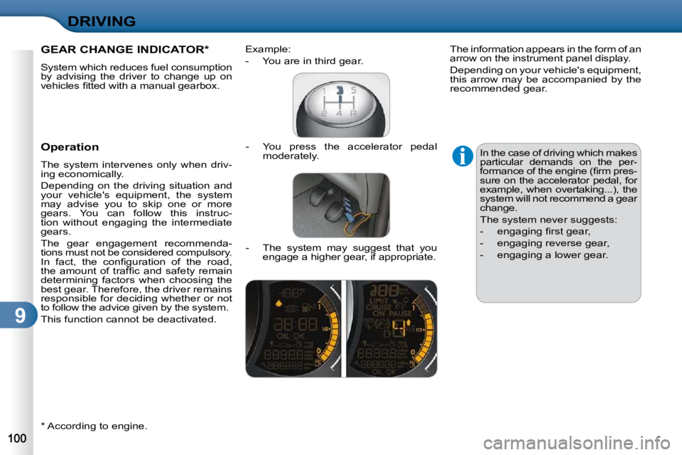 CITROEN C3 2009  Owners Manual 9
DRIVING
GEAR CHANGE INDICATOR *  
 System which reduces fuel consumption  
by  advising  the  driver  to  change  up  on 
�v�e�h�i�c�l�e�s� �ﬁ� �t�t�e�d� �w�i�t�h� �a� �m�a�n�u�a�l� �g�e�a�r�b�o�x