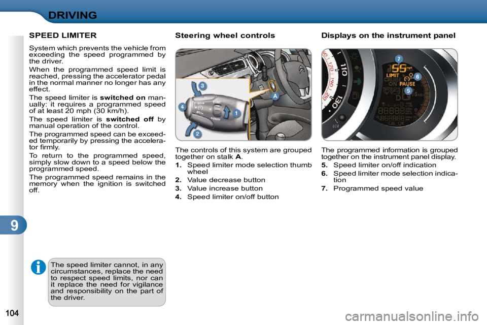 CITROEN C3 2009  Owners Manual 9
DRIVING
SPEED LIMITER 
 System which prevents the vehicle from  
�e�x�c�e�e�d�i�n�g�  �t�h�e�  �s�p�e�e�d�  �p�r�o�g�r�a�m�m�e�d�  �b�y� 
the driver.  
 When  the  programmed  speed  limit  is  
rea