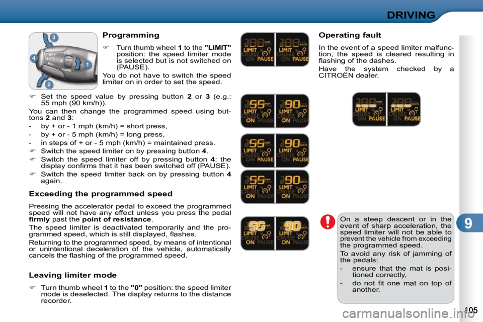 CITROEN C3 2009  Owners Manual 9
DRIVING
 On  a  steep  descent  or  in  the  
event  of  sharp  acceleration,  the 
speed  limiter  will  not  be  able  to 
�p�r�e�v�e�n�t� �t�h�e� �v�e�h�i�c�l�e� �f�r�o�m� �e�x�c�e�e�d�i�n�g 
the