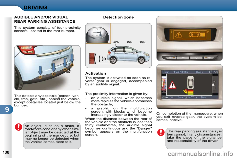 CITROEN C3 2009  Owners Manual 9
DRIVING
     AUDIBLE AND/OR VISUAL 
REAR PARKING ASSISTANCE 
� �T�h�i�s�  �s�y�s�t�e�m�  �c�o�n�s�i�s�t�s�  �o�f�  �f�o�u�r�  �p�r�o�x�i�m�i�t�y�  
sensors, located in the rear bumper.   Detection z