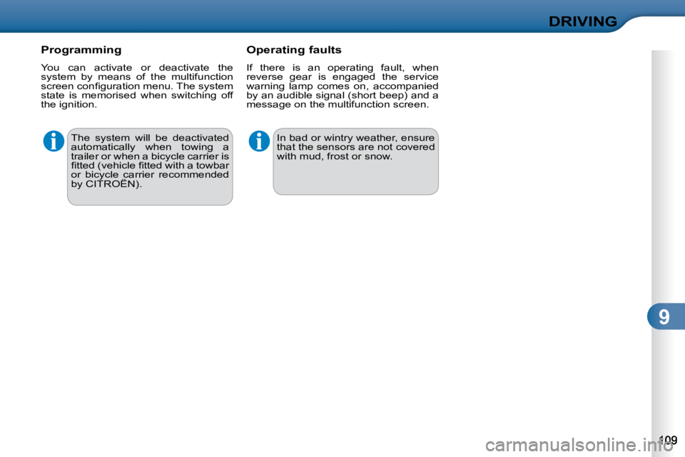 CITROEN C3 2009  Owners Manual 9
DRIVING
 The  system  will  be  deactivated  
automatically  when  towing  a 
trailer or when a bicycle carrier is 
�ﬁ� �t�t�e�d� �(�v�e�h�i�c�l�e� �ﬁ� �t�t�e�d� �w�i�t�h� �a� �t�o�w�b�a�r� 
or 