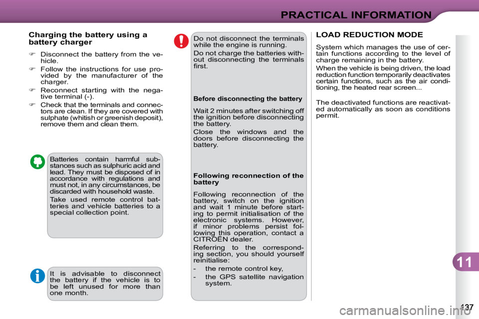 CITROEN C3 2009  Owners Manual 11
PRACTICAL INFORMATION
  Charging the battery using a  
battery charger  
   
�    Disconnect  the  battery  from  the  ve-
hicle. 
  
�    Follow  the  instructions  for  use  pro-
vided  by 