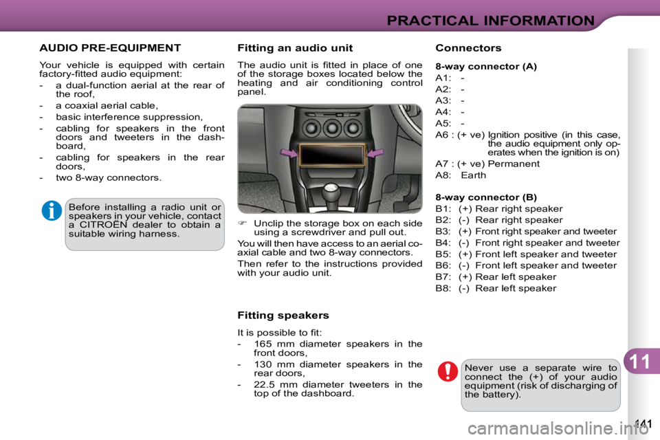 CITROEN C3 2009  Owners Manual 11
PRACTICAL INFORMATION
 AUDIO PRE-EQUIPMENT 
 Your  vehicle  is  equipped  with  certain  
�f�a�c�t�o�r�y�-�ﬁ� �t�t�e�d� �a�u�d�i�o� �e�q�u�i�p�m�e�n�t�:�  
   -   a  dual-function  aerial  at  th