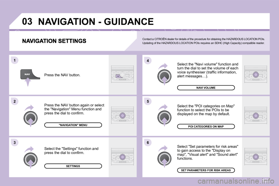 CITROEN C3 2009  Owners Manual 163
�0�3
�5
�4 
�6
�3
�2
�1
 Select the "Navi volume" function and turn the dial to set the volume of each �v�o�i�c�e� �s�y�n�t�h�e�s�i�s�e�r� �(�t�r�a�f�ﬁ� �c� �i�n�f�o�r�m�a�t�i�o�n�,� �a�l�e�r�t�