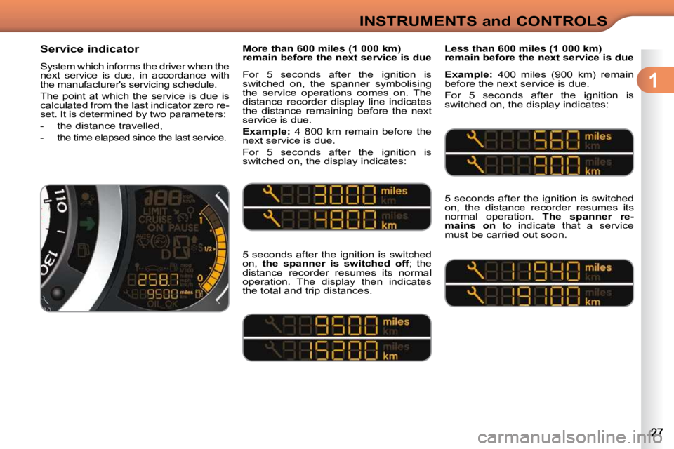 CITROEN C3 2009 Owners Manual 1
INSTRUMENTS and CONTROLS
        Service indicator  
 System which informs the driver when the  
next  service  is  due,  in  accordance  with 
the manufacturers servicing schedule.  
 The  point  