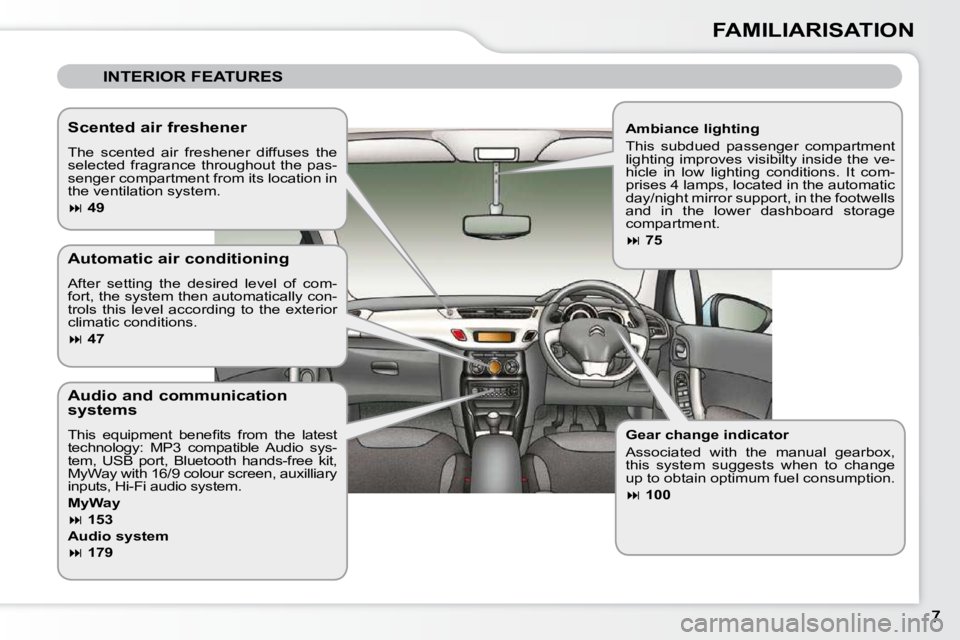 CITROEN C3 2009  Owners Manual FAMILIARISATION
 INTERIOR FEATURES  
  Ambiance lighting  
 This  subdued  passenger  compartment  
lighting improves visibilty inside the ve-
hicle  in  low  lighting  conditions.  It  com-
prises 4 