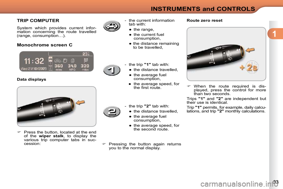 CITROEN C3 2009 Owners Guide 1
INSTRUMENTS and CONTROLS
TRIP COMPUTER
System which provides current infor-
mation concerning the route travelled
(range, consumption…).
Monochrome screen C Data displays CITROEN C3 2009 Owners Guide 1
INSTRUMENTS and CONTROLS
TRIP COMPUTER
System which provides current infor-
mation concerning the route travelled
(range, consumption…).
Monochrome screen C Data displays