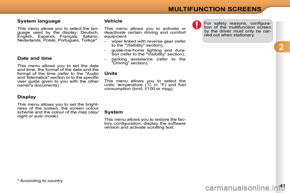 CITROEN C3 2009 Owners Guide  
2
MULTIFUNCTION SCREENS
  *   According to country.  
  System language  
 This  menu  allows  you  to  select  the  lan- 
guage  used  by  the  display:  Deutsch, 
English,  Espanol,  Français,  I