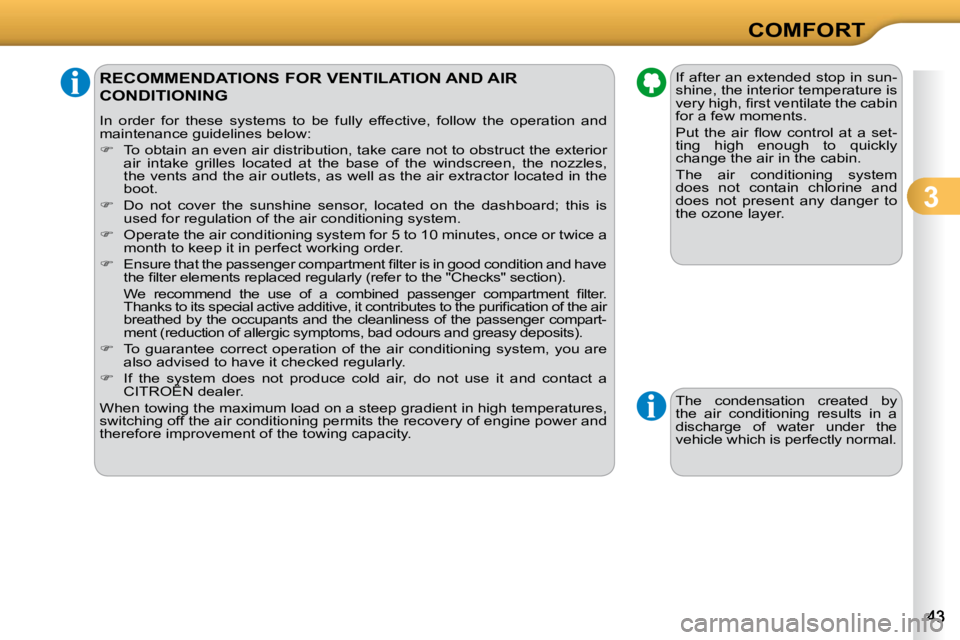 CITROEN C3 2009  Owners Manual 3
COMFORT
RECOMMENDATIONS FOR VENTILATION AND AIR 
CONDITIONING 
 In  order  for  these  systems  to  be  fully  effective,  follow  the  operation  and 
maintenance guidelines below:  
   
�    To