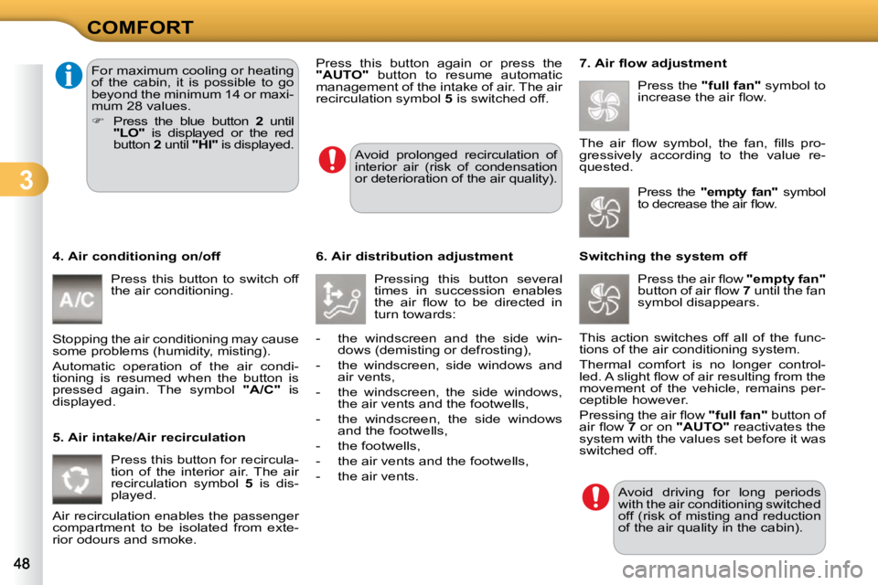 CITROEN C3 2009 Service Manual 3
COMFORT
  4. Air conditioning on/off   Press  this  button  to  switch  off  
the air conditioning. 
 Stopping the air conditioning may cause 
some problems (humidity, misting).  
 Automatic  operat