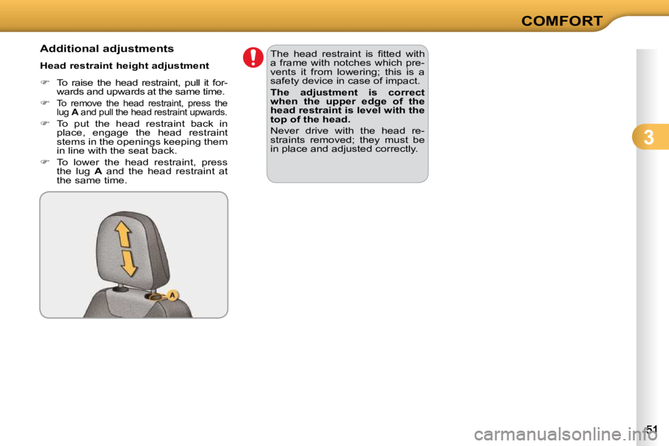 CITROEN C3 2009 Workshop Manual 3
COMFORT
          Additional adjustments  
  Head restraint height adjustment  
   
�    To  raise  the  head  restraint,  pull  it  for-
wards and upwards at the same time. 
  
�   
To  remov