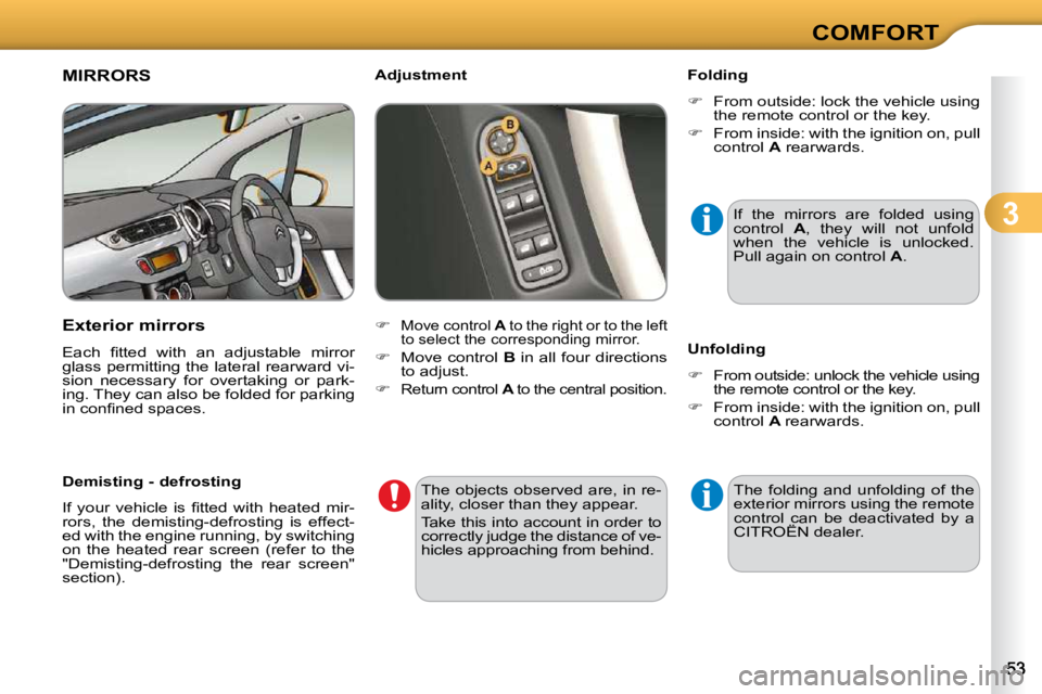 CITROEN C3 2009 Workshop Manual 3
COMFORT
MIRRORS 
  Exterior mirrors  
� �E�a�c�h�  �ﬁ� �t�t�e�d�  �w�i�t�h�  �a�n�  �a�d�j�u�s�t�a�b�l�e�  �m�i�r�r�o�r�  
glass permitting the lateral rearward vi-
sion  necessary  for  overtakin