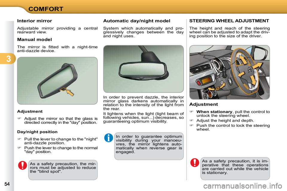 CITROEN C3 2009 Workshop Manual 3
COMFORT
STEERING WHEEL ADJUSTMENT 
 The  height  and  reach  of  the  steering  
wheel can be adjusted to adapt the driv-
ing position to the size of the driver.  
  Adjustment  
   
�     When s