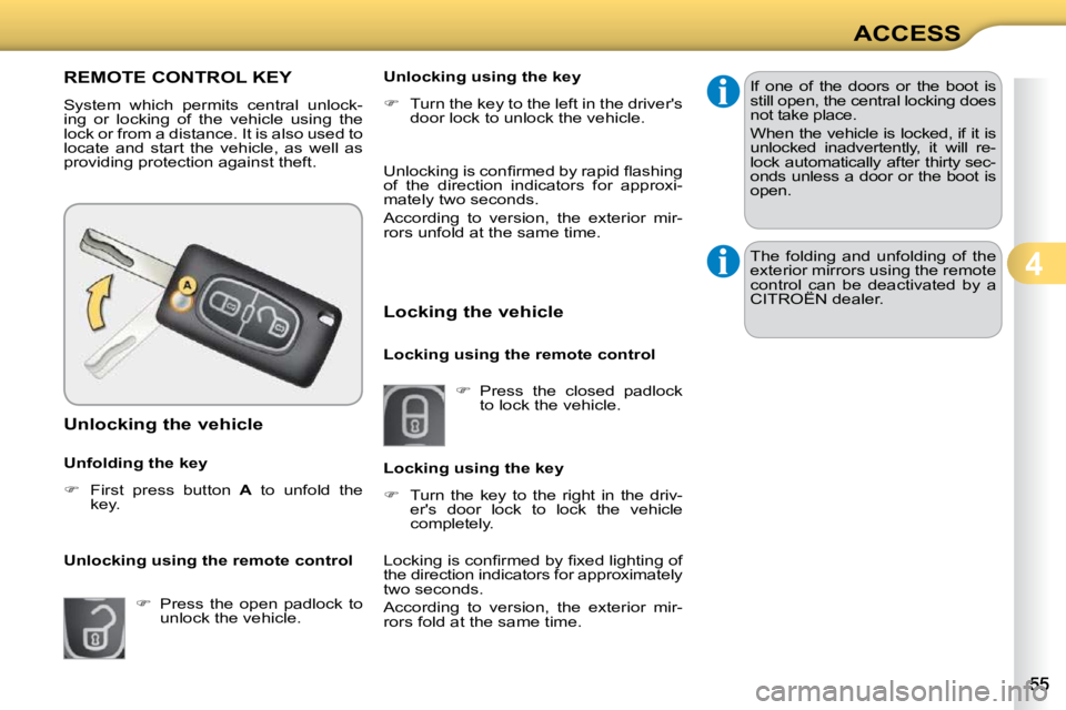 CITROEN C3 2009 Workshop Manual 4
ACCESS
REMOTE CONTROL KEY 
 System  which  permits  central  unlock- 
ing  or  locking  of  the  vehicle  using  the 
lock or from a distance. It is also used to 
locate  and  start  the  vehicle,  