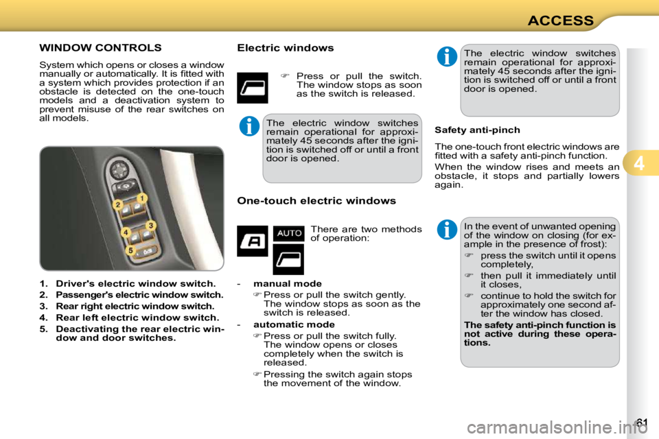 CITROEN C3 2009 Repair Manual 4
ACCESS
WINDOW CONTROLS 
 System which opens or closes a window  
�m�a�n�u�a�l�l�y� �o�r� �a�u�t�o�m�a�t�i�c�a�l�l�y�.� �I�t� �i�s� �ﬁ� �t�t�e�d� �w�i�t�h� 
a system which provides protection if an