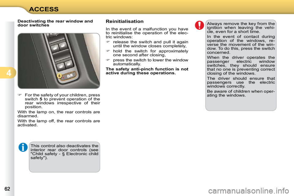 CITROEN C3 2009 Repair Manual 4
ACCESS
  Deactivating the rear window and  
door switches  
   
�    For the safety of your children, press 
switch   5  to prevent operation  of the 
rear  windows  irrespective  of  their  
pos
