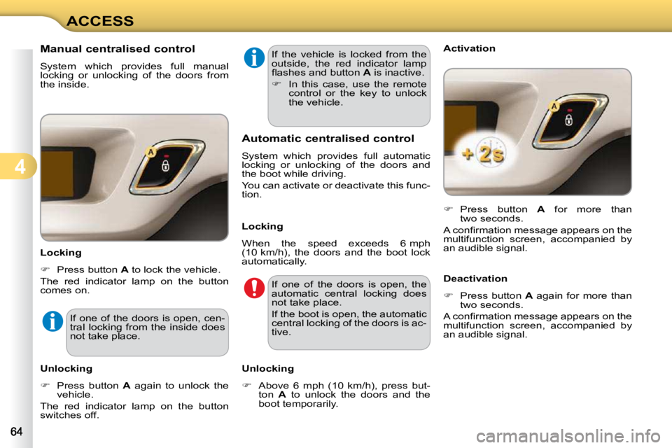 CITROEN C3 2009 Repair Manual 4
ACCESS
             Manual centralised control  
 System  which  provides  full  manual  
locking  or  unlocking  of  the  doors  from 
the inside.  
  Locking  
   
�    Press button   A  to loc