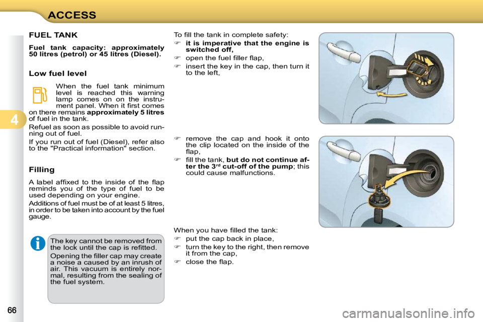 CITROEN C3 2009 Repair Manual 4
ACCESS The key cannot be removed from  
�t�h�e� �l�o�c�k� �u�n�t�i�l� �t�h�e� �c�a�p� �i�s� �r�e�ﬁ� �t�t�e�d�.�  
� �O�p�e�n�i�n�g� �t�h�e� �ﬁ� �l�l�e�r� �c�a�p� �m�a�y� �c�r�e�a�t�e�  
a noise 