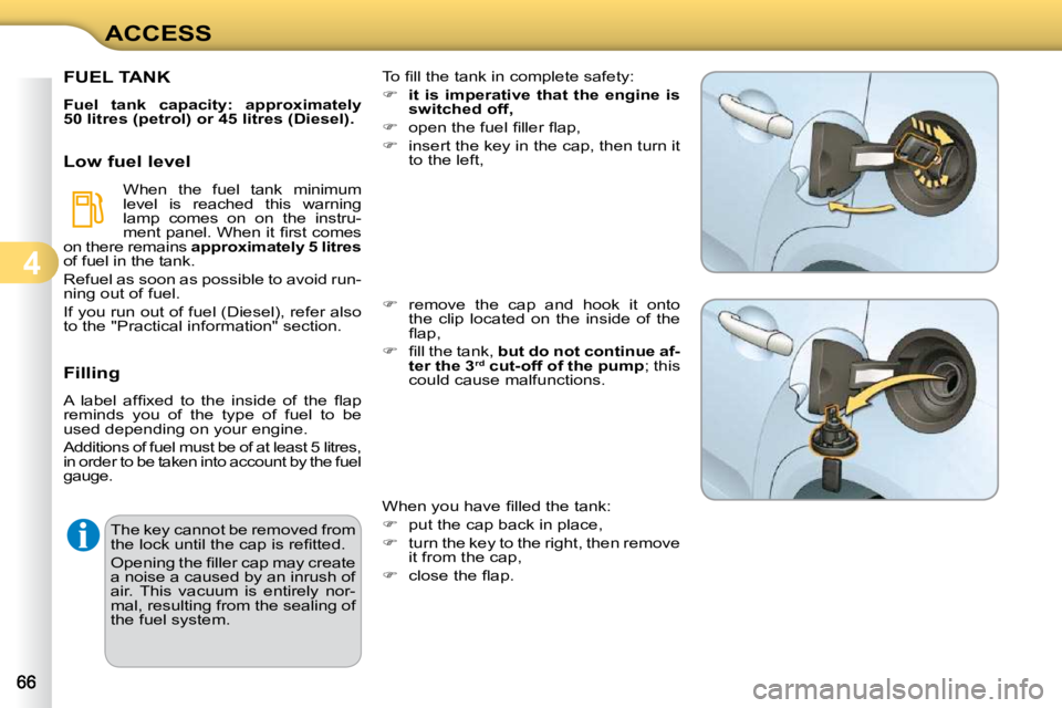 CITROEN C3 2009  Owners Manual 4
ACCESS The key cannot be removed from  
�t�h�e� �l�o�c�k� �u�n�t�i�l� �t�h�e� �c�a�p� �i�s� �r�e�ﬁ� �t�t�e�d�.�  
� �O�p�e�n�i�n�g� �t�h�e� �ﬁ� �l�l�e�r� �c�a�p� �m�a�y� �c�r�e�a�t�e�  
a noise 