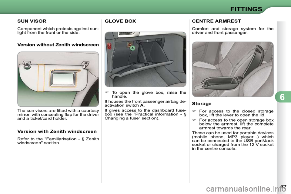 CITROEN C3 2009 Manual Online 6
FITTINGS
SUN VISOR 
 Component which protects against sun- 
light from the front or the side.   
  Version without Zenith windscreen
         GLOVE BOX 
    
�    To  open  the  glove  box,  rais