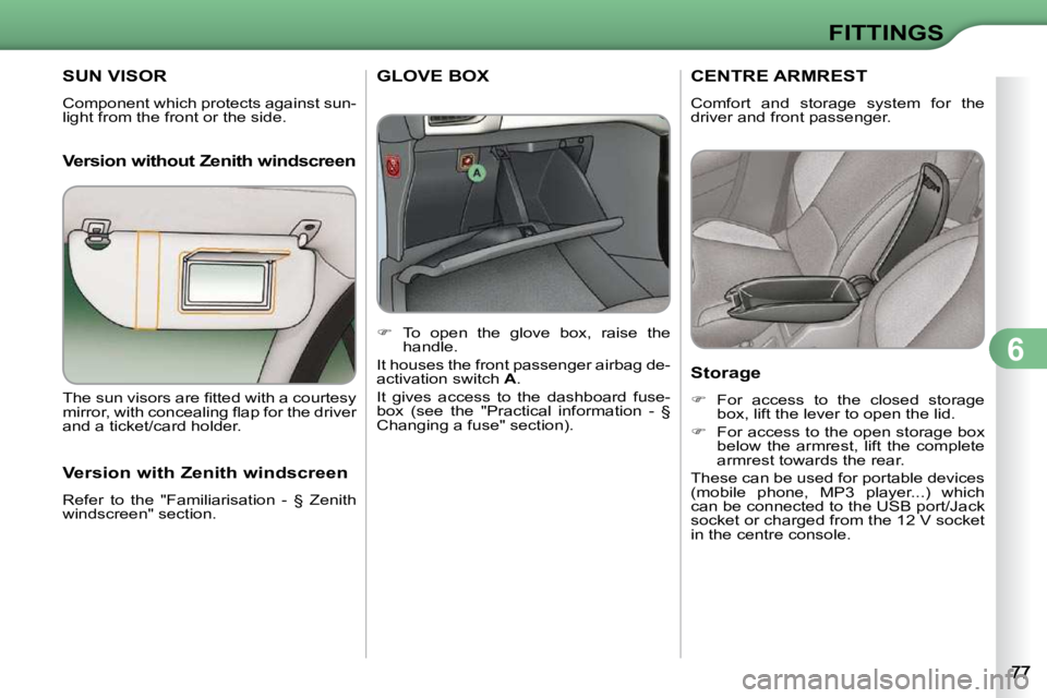 CITROEN C3 2009  Owners Manual 6
FITTINGS
SUN VISOR 
 Component which protects against sun- 
light from the front or the side.   
  Version without Zenith windscreen
         GLOVE BOX 
    
�    To  open  the  glove  box,  rais