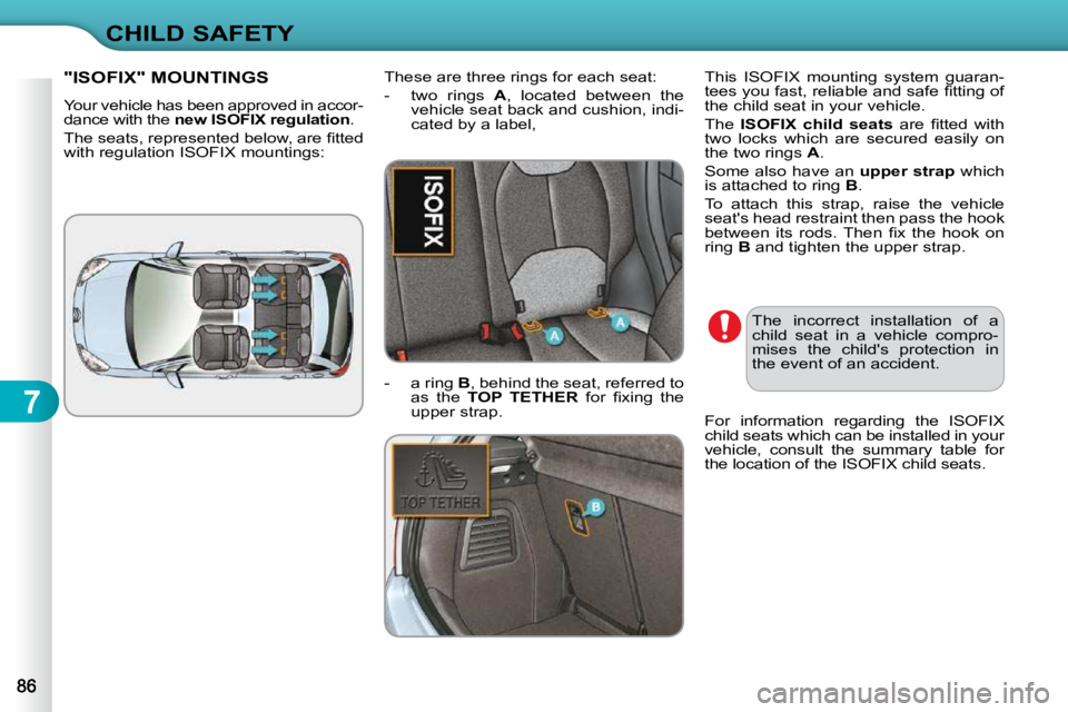CITROEN C3 2009  Owners Manual 7
CHILD SAFETY
"ISOFIX" MOUNTINGS 
� �Y�o�u�r� �v�e�h�i�c�l�e� �h�a�s� �b�e�e�n� �a�p�p�r�o�v�e�d� �i�n� �a�c�c�o�r�- 
dance with the  new ISOFIX regulation    . 
� �T�h�e� �s�e�a�t�s�,� �r�e�p�r�e�s�