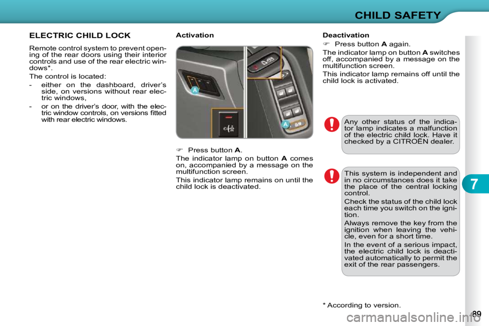 CITROEN C3 2009  Owners Manual 7
CHILD SAFETY
 Any  other  status  of  the  indica- 
�t�o�r�  �l�a�m�p�  �i�n�d�i�c�a�t�e�s�  �a�  �m�a�l�f�u�n�c�t�i�o�n� 
�o�f�  �t�h�e�  �e�l�e�c�t�r�i�c�  �c�h�i�l�d�  �l�o�c�k�.�  �H�a�v�e�  �i�