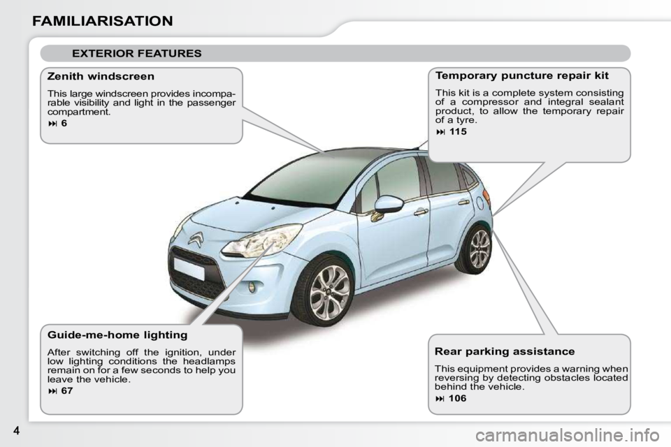 CITROEN C3 DAG 2009  Owners Manual FAMILIARISATION  Rear parking assistance  
 This equipment provides a warning when  
reversing by detecting obstacles located 
behind the vehicle.  
  
 
�   106    
  Guide-me-home lighting  
 Aft