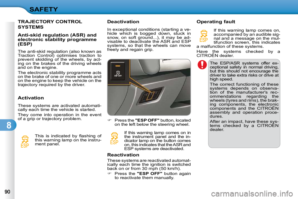 CITROEN C3 DAG 2009  Owners Manual 8
SAFETY
TRAJECTORY CONTROL 
SYSTEMS 
  Anti-skid regulation (ASR) and  
electronic stability programme 
(ESP)  
  The anti-skid regulation (also known as  
�T�r�a�c�t�i�o�n�  �C�o�n�t�r�o�l�)�  �o�p�