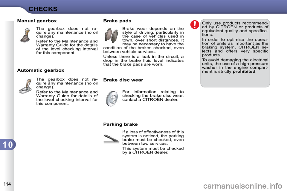 CITROEN C3 DAG 2009  Owners Manual 1 0
CHECKS
       Manual gearbox  The  gearbox  does  not  re- 
quire any maintenance (no oil 
change).  
 Refer to the Maintenance and  
Warranty Guide for the details 
of  the  level  checking  inte