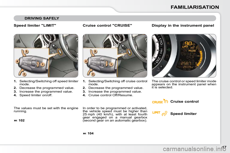 CITROEN C3 DAG 2009  Owners Manual FAMILIARISATION
  Speed limiter "LIMIT"  
   
1.    Selecting/Switching off speed limiter 
mode. 
  
2.    Decrease the programmed value. 
  
3.    Increase the programmed value. 
  
4.    Speed limit