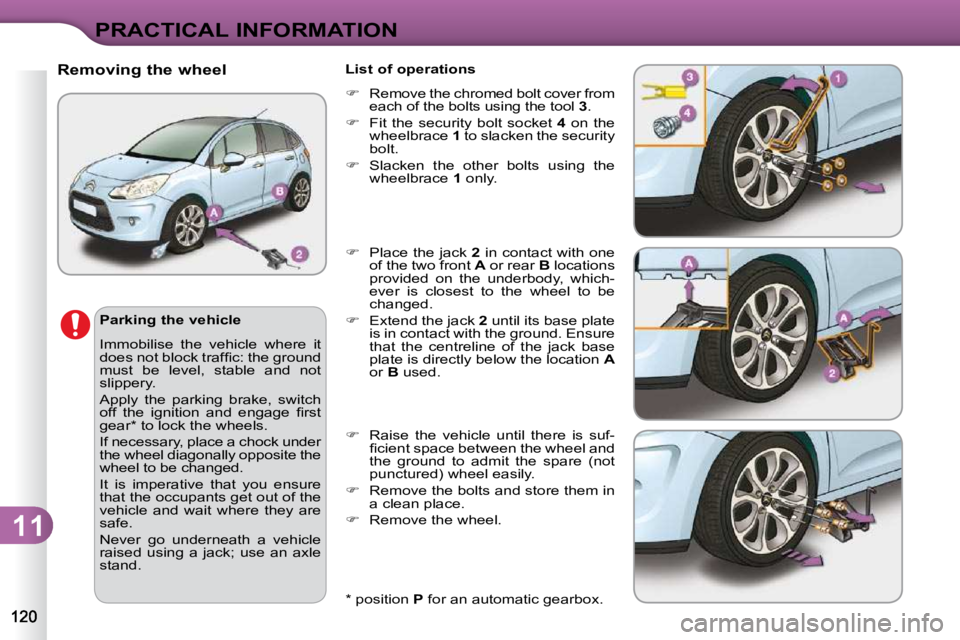 CITROEN C3 DAG 2009  Owners Manual 11
PRACTICAL INFORMATION
  *   position  P  for an automatic gearbox.  
          Removing the wheel 
  Parking the vehicle  
 Immobilise  the  vehicle  where  it  
�d�o�e�s� �n�o�t� �b�l�o�c�k� �t�r�