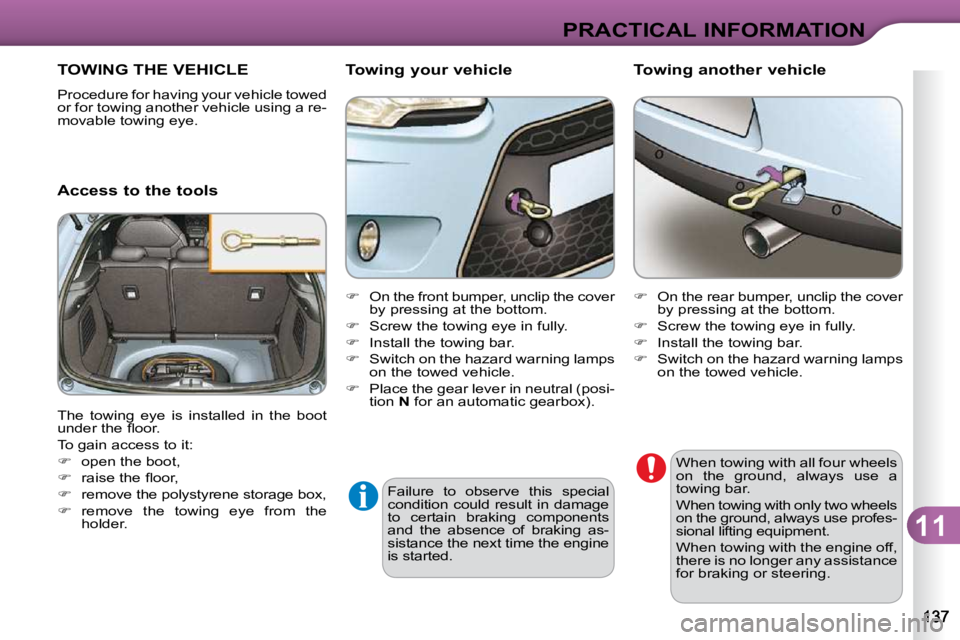CITROEN C3 DAG 2009 User Guide 11
PRACTICAL INFORMATION
Failure  to  observe  this  special  
condition  could  result  in  damage 
to  certain  braking  components 
and  the  absence  of  braking  as-
sistance the next time the en