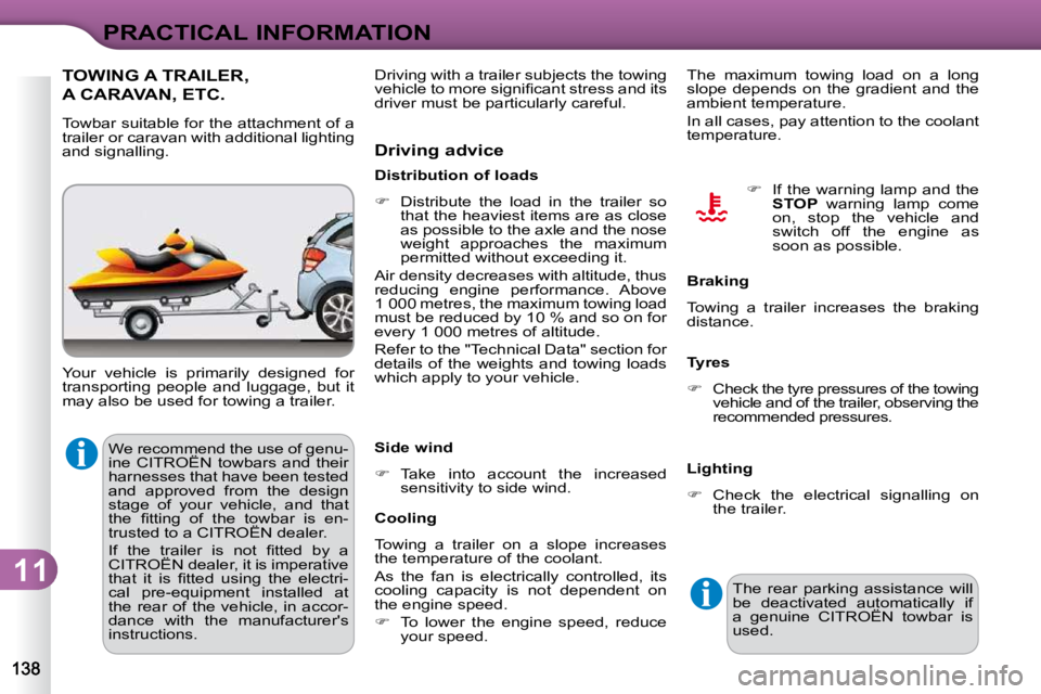 CITROEN C3 DAG 2009  Owners Manual 11
PRACTICAL INFORMATION
 We recommend the use of genu- 
ine  CITROËN  towbars  and  their 
harnesses that have been tested 
and  approved  from  the  design 
stage  of  your  vehicle,  and  that 
�t