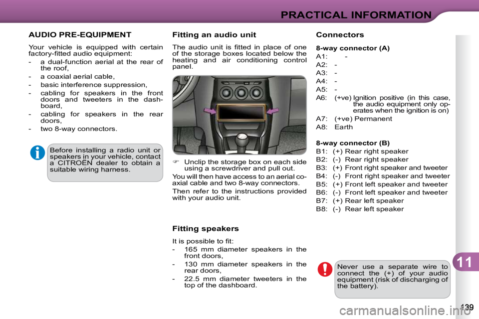 CITROEN C3 DAG 2009  Owners Manual 11
PRACTICAL INFORMATION
 AUDIO PRE-EQUIPMENT 
 Your  vehicle  is  equipped  with  certain  
�f�a�c�t�o�r�y�-�ﬁ� �t�t�e�d� �a�u�d�i�o� �e�q�u�i�p�m�e�n�t�:�  
   -   a  dual-function  aerial  at  th