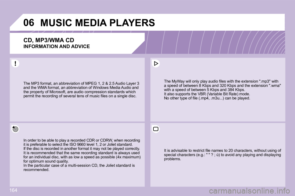 CITROEN C3 DAG 2009  Owners Manual 164
06MUSIC MEDIA PLAYERS 
  CD, MP3/WMA CD  
INFORMATION AND ADVICE 
� �I�n� �o�r�d�e�r� �t�o� �b�e� �a�b�l�e� �t�o� �p�l�a�y� �a� �r�e�c�o�r�d�e�d� �C�D�R� �o�r� �C�D�R�W�,� �w�h�e�n� �r�e�c�o�r�d�i