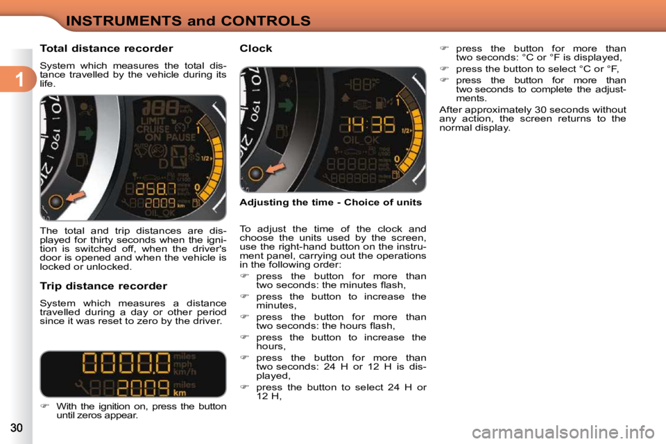 CITROEN C3 DAG 2009 Owners Manual 1
INSTRUMENTS and CONTROLS
             Total distance recorder  
 System  which  measures  the  total  dis- 
tance  travelled  by  the  vehicle  during  its 
life.  
 The  total  and  trip  distances