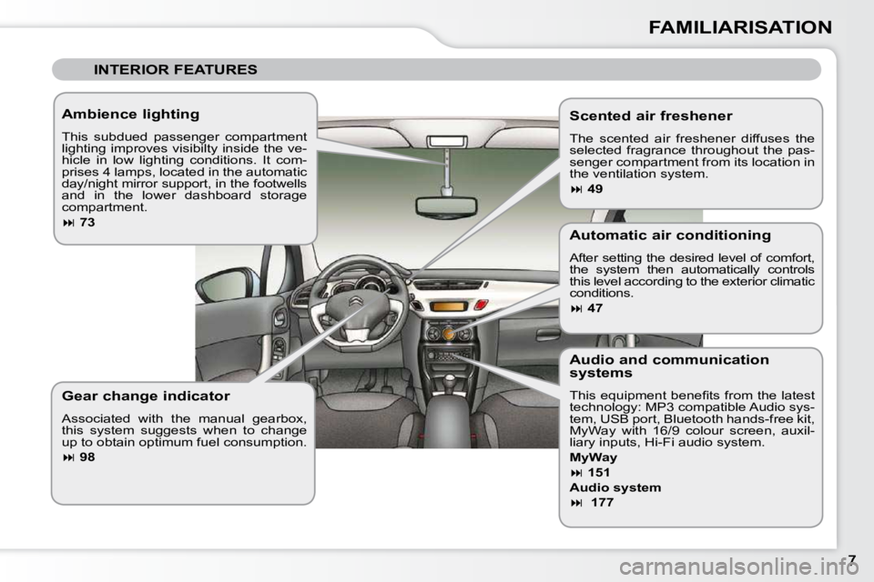 CITROEN C3 DAG 2009  Owners Manual FAMILIARISATION
 INTERIOR FEATURES  
  Ambience lighting  
 This  subdued  passenger  compartment  
lighting improves visibilty inside the ve-
hicle  in  low  lighting  conditions.  It  com-
prises 4 