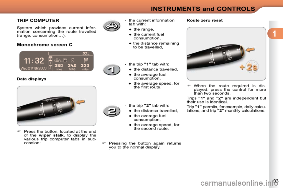 CITROEN C3 DAG 2009 Owners Guide 1
INSTRUMENTS and CONTROLS
TRIP COMPUTER
System which provides current infor-
mation concerning the route travelled
(range, consumption…).
Monochrome screen C Data displays CITROEN C3 DAG 2009 Owners Guide 1
INSTRUMENTS and CONTROLS
TRIP COMPUTER
System which provides current infor-
mation concerning the route travelled
(range, consumption…).
Monochrome screen C Data displays
