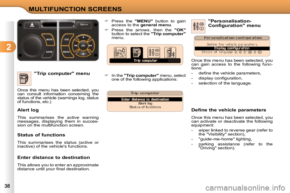 CITROEN C3 DAG 2009  Owners Manual 2
MULTIFUNCTION SCREENS
  "Trip computer" menu 
 Once  this  menu  has  been  selected,  you  
can  consult  information  concerning  the 
status of the vehicle (warnings log, status 
of functions, et