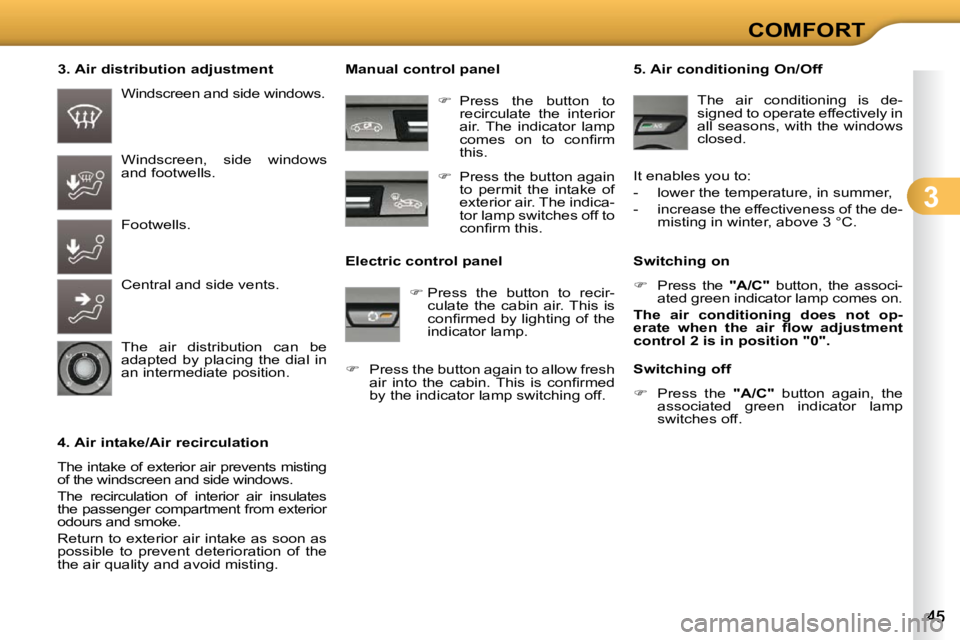 CITROEN C3 DAG 2009 Service Manual 3
COMFORT
  3. Air distribution adjustment 
  4. Air intake/Air recirculation  
 The intake of exterior air prevents misting  
of the windscreen and side windows.  
 The  recirculation  of  interior  
