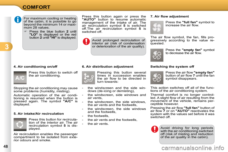 CITROEN C3 DAG 2009 Service Manual 3
COMFORT
  4. Air conditioning on/off   Press  this  button  to  switch  off  
the air conditioning. 
 Stopping the air conditioning may cause 
some problems (humidity, misting).  
 Automatic  operat