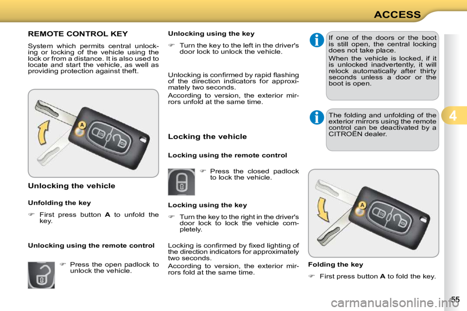 CITROEN C3 DAG 2009 Workshop Manual 4
ACCESS
REMOTE CONTROL KEY 
 System  which  permits  central  unlock- 
ing  or  locking  of  the  vehicle  using  the 
lock or from a distance. It is also used to 
locate  and  start  the  vehicle,  