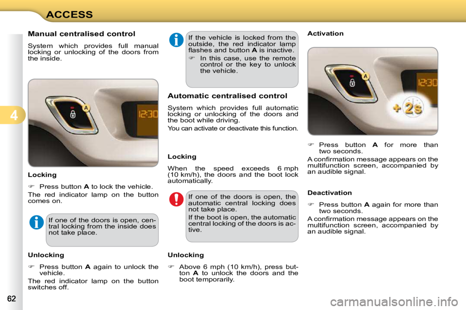 CITROEN C3 DAG 2009 Repair Manual 4
ACCESS
             Manual centralised control  
 System  which  provides  full  manual  
locking  or  unlocking  of  the  doors  from 
the inside.  
  Locking  
   
�    Press button   A  to loc