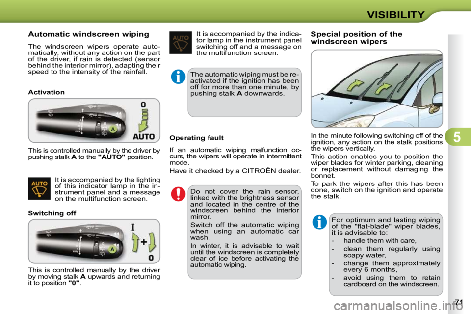 CITROEN C3 DAG 2009  Owners Manual 5
VISIBILITY
            Automatic windscreen wiping  
 The  windscreen  wipers  operate  auto- 
matically, without any action on the part 
of  the  driver,  if  rain  is  detected  (sensor 
�b�e�h�i�