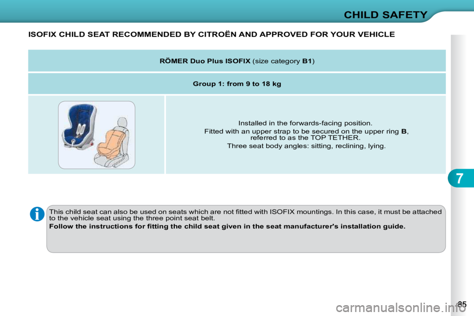 CITROEN C3 DAG 2009  Owners Manual 7
CHILD SAFETY
ISOFIX CHILD SEAT RECOMMENDED BY CITROËN AND APPROVED FOR YOUR VEHICLE 
� �T�h�i�s� �c�h�i�l�d� �s�e�a�t� �c�a�n� �a�l�s�o� �b�e� �u�s�e�d� �o�n� �s�e�a�t�s� �w�h�i�c�h� �a�r�e� �n�o�t