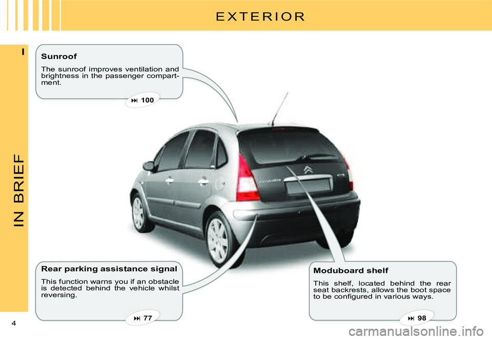 CITROEN C3 DAG 2007  Owners Manual IN
BRIEF
4 
I
E X T E R I O R
Rear parking assistance signal 
This function warns you if an obstacle is  detected  behind  the  vehicle  whilst reversing.
Moduboard shelf
This  shelf,  located  behind