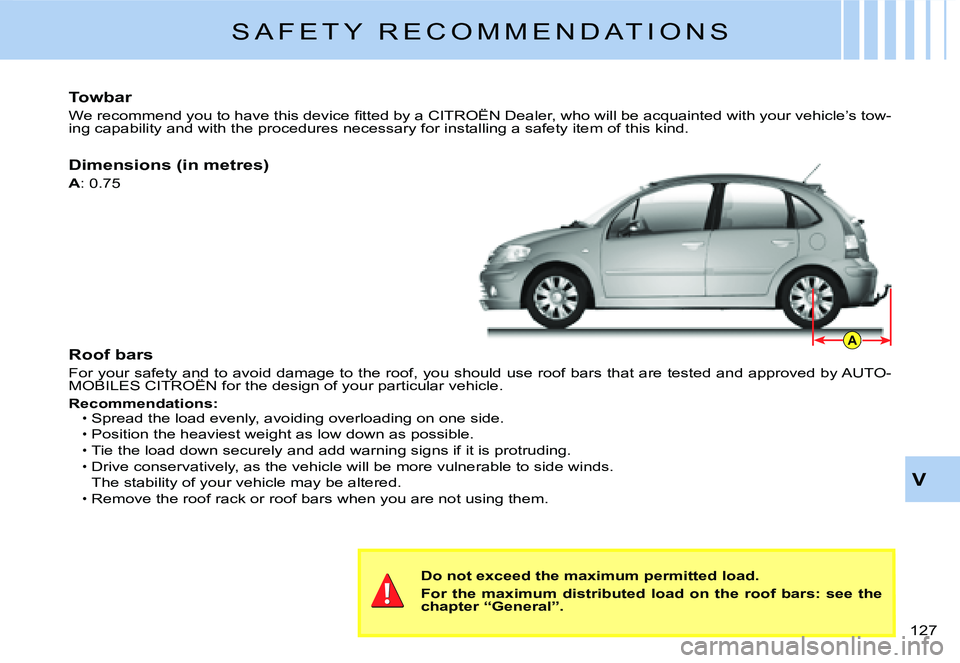 CITROEN C3 DAG 2007  Owners Manual A
V
�1�2�7� 
S A F E T Y   R E C O M M E N D A T I O N S
Towbar
�W�e� �r�e�c�o�m�m�e�n�d� �y�o�u� �t�o� �h�a�v�e� �t�h�i�s� �d�e�v�i�c�e� �ﬁ� �t�t�e�d� �b�y� �a� �C�I�T�R�O�Ë�N� �D�e�a�l�e�r�,� �w�