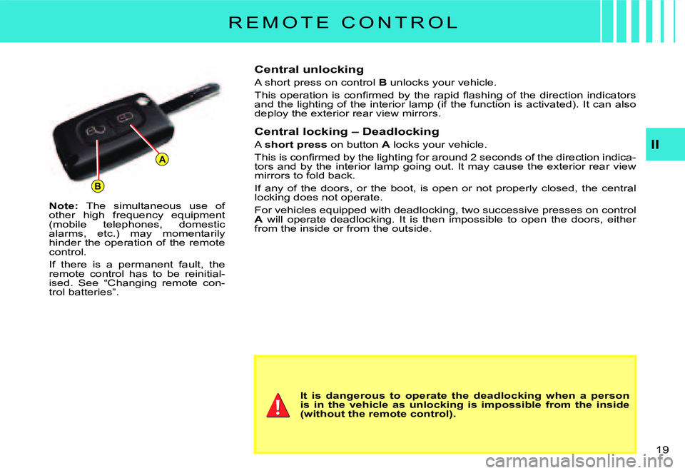 CITROEN C3 DAG 2007  Owners Manual B
A
II
19 
R E M O T E   C O N T R O L
Note: The  simultaneous  use  of other  high  frequency  equipment (mobile  telephones,  domestic alarms,  etc.)  may  momentarily hinder the operation of the re