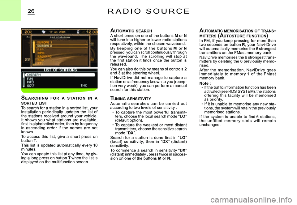 CITROEN C3 DAG 2007  Owners Manual 26R A D I O   S O U R C E
AUTOMATIC  SEARCHA short press on one of the buttons M or Nwill tune into higher or lower radio stations respectively, within the chosen waveband.B y   ke e p i n g   o n e  